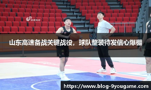 山东高速备战关键战役，球队整装待发信心爆棚