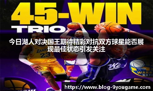今日湖人对决国王期待精彩对抗双方球星能否展现最佳状态引发关注