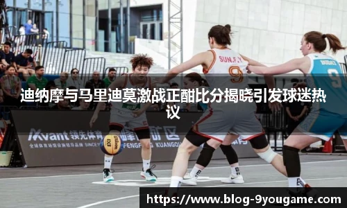 迪纳摩与马里迪莫激战正酣比分揭晓引发球迷热议