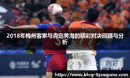 2018年梅州客家与青岛黄海的精彩对决回顾与分析