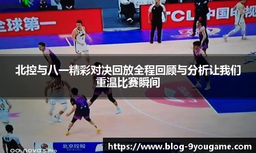 北控与八一精彩对决回放全程回顾与分析让我们重温比赛瞬间