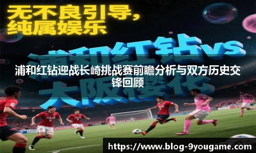 浦和红钻迎战长崎挑战赛前瞻分析与双方历史交锋回顾